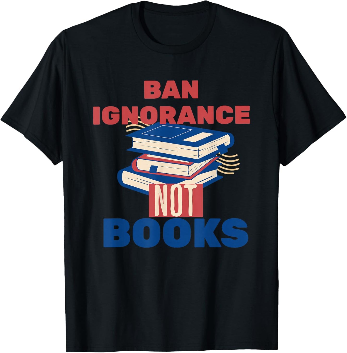 Ban Ignorance Not Books Banned Books Lover Bookworm Reading T-Shirt - T-Shirt | Black