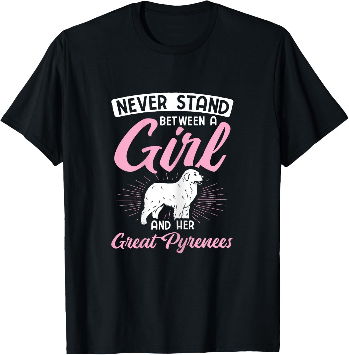 Never Stand Between A Girl And Her Great Pyrenees T-Shirt - T-Shirt | Black