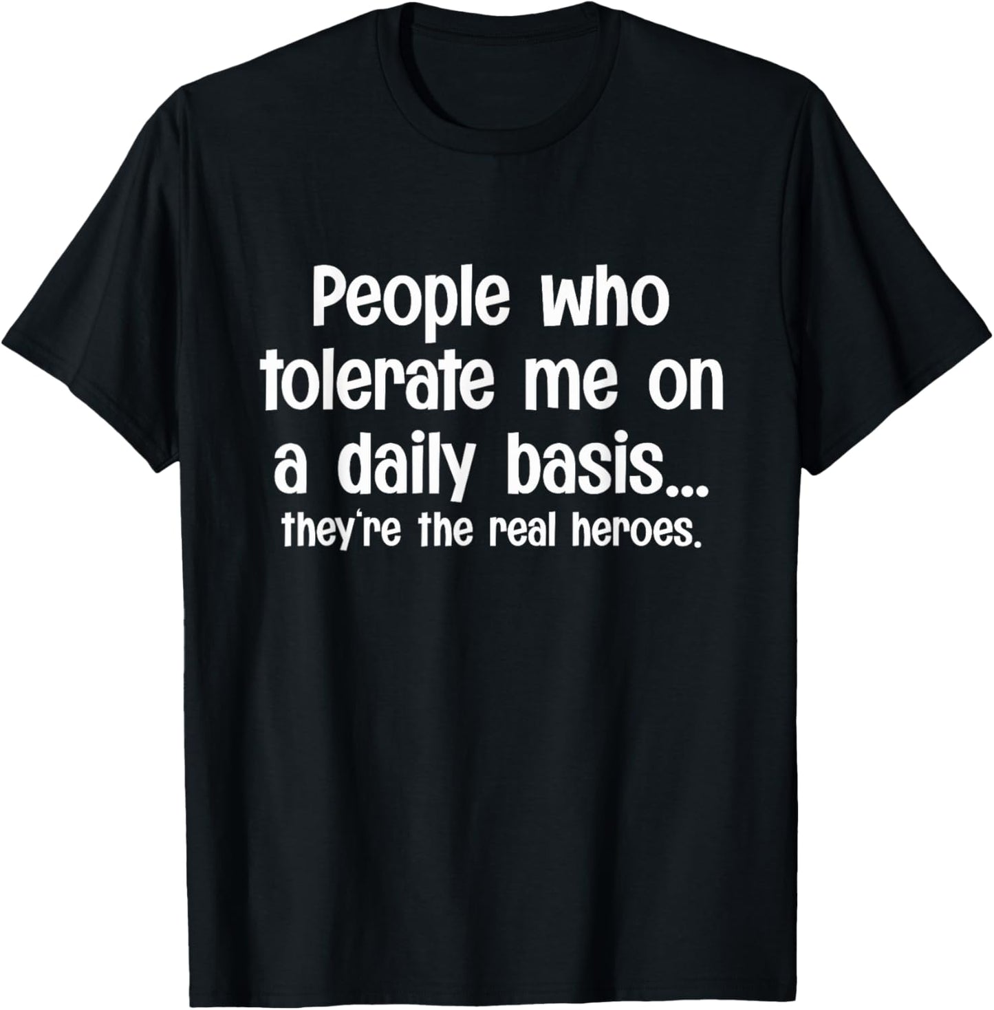 People Who Tolerate Me On A Daily Basis They're Real Heroes T-Shirt - T-Shirt | Black
