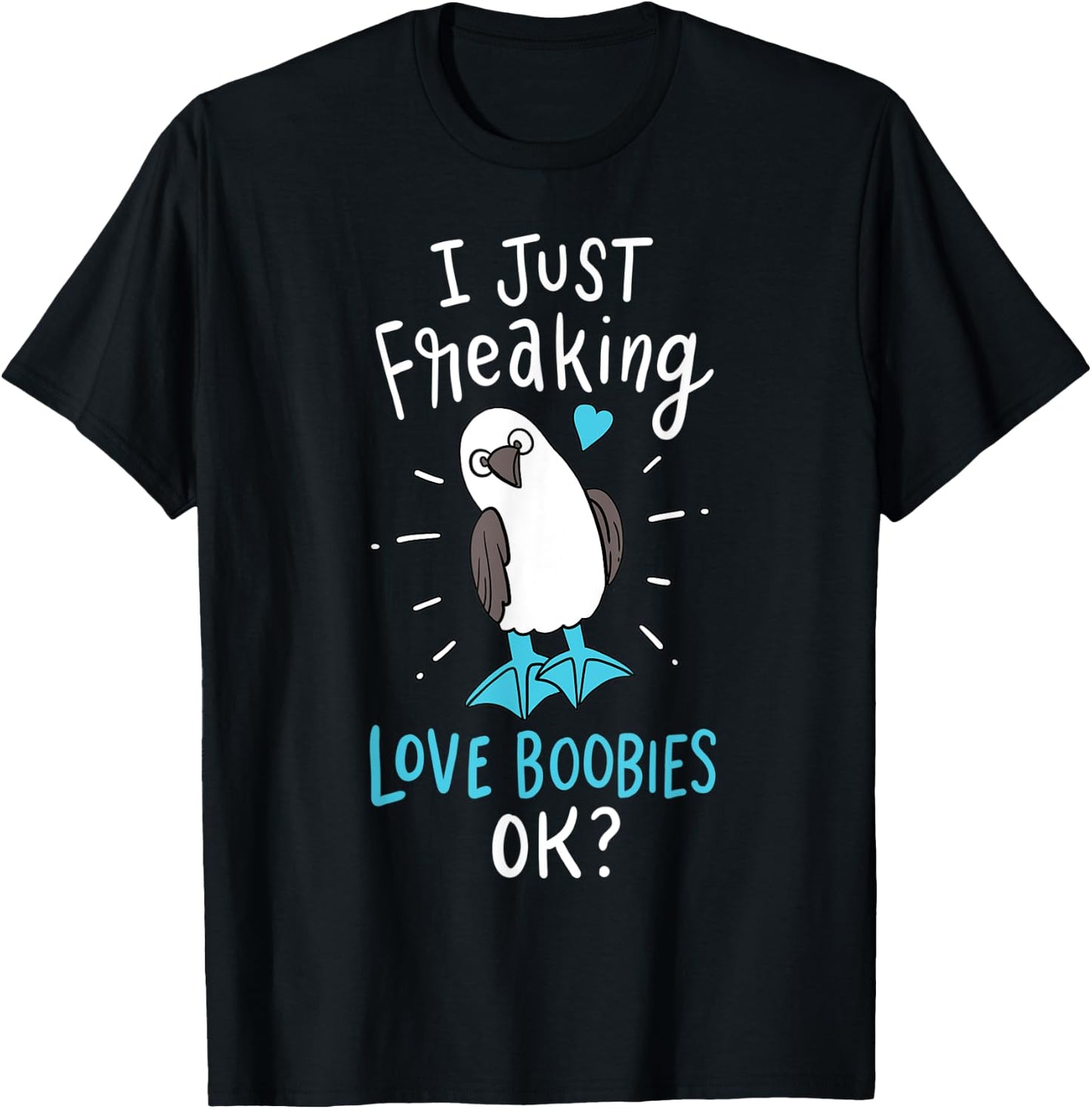 I Just Freaking Love Boobies Funny Blue-Footed Booby Bird T-Shirt - T-Shirt | Black