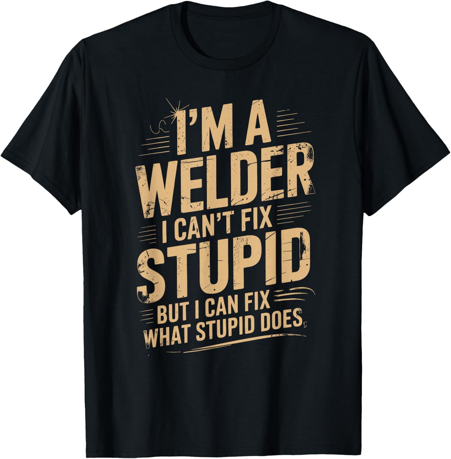 I'm A Welder I Can't Fix Stupid Funny Welding Sarcastic T-Shirt - T-Shirt | Black