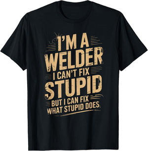 I'm A Welder I Can't Fix Stupid Funny Welding Sarcastic T-Shirt - T-Shirt | Black
