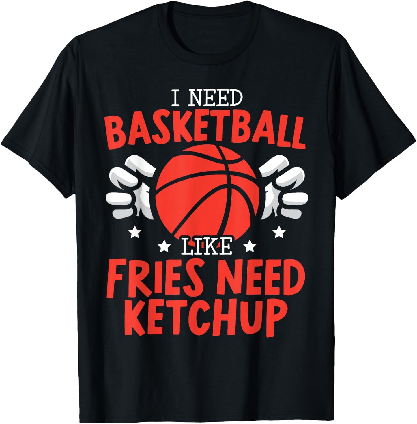 I Need Basketball Like Fries Need Ketchup Streetball Hooper T-Shirt - T-Shirt | Black