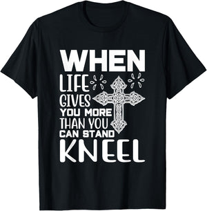 When Life Gives You More Than You Can Stand Kneel -religious T-Shirt - T-Shirt | Black