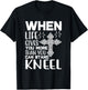 When Life Gives You More Than You Can Stand Kneel -religious T-Shirt - T-Shirt | Black