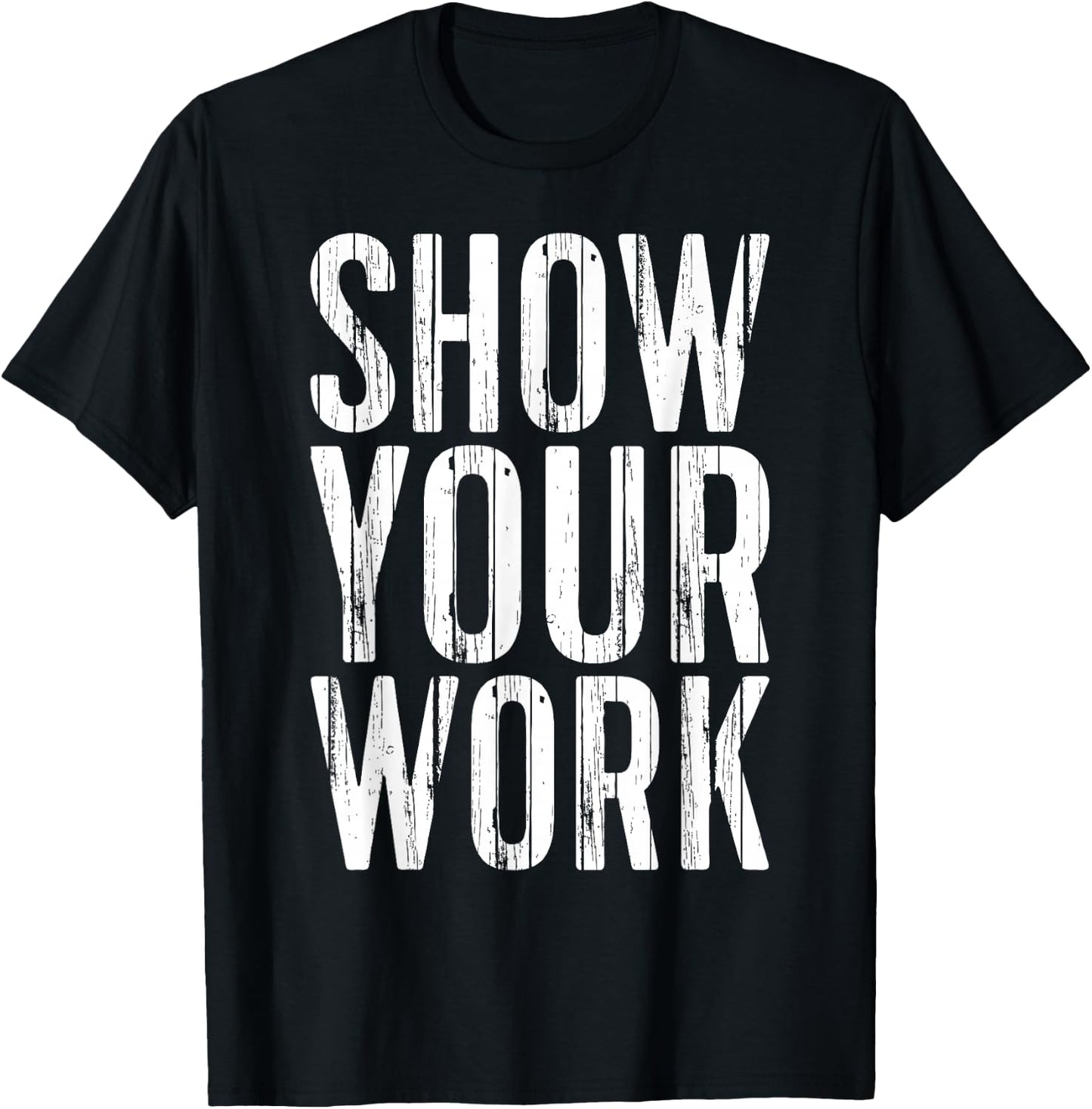 Show Your Work Shirt Men Women School Teacher T-Shirt - T-Shirt | Black