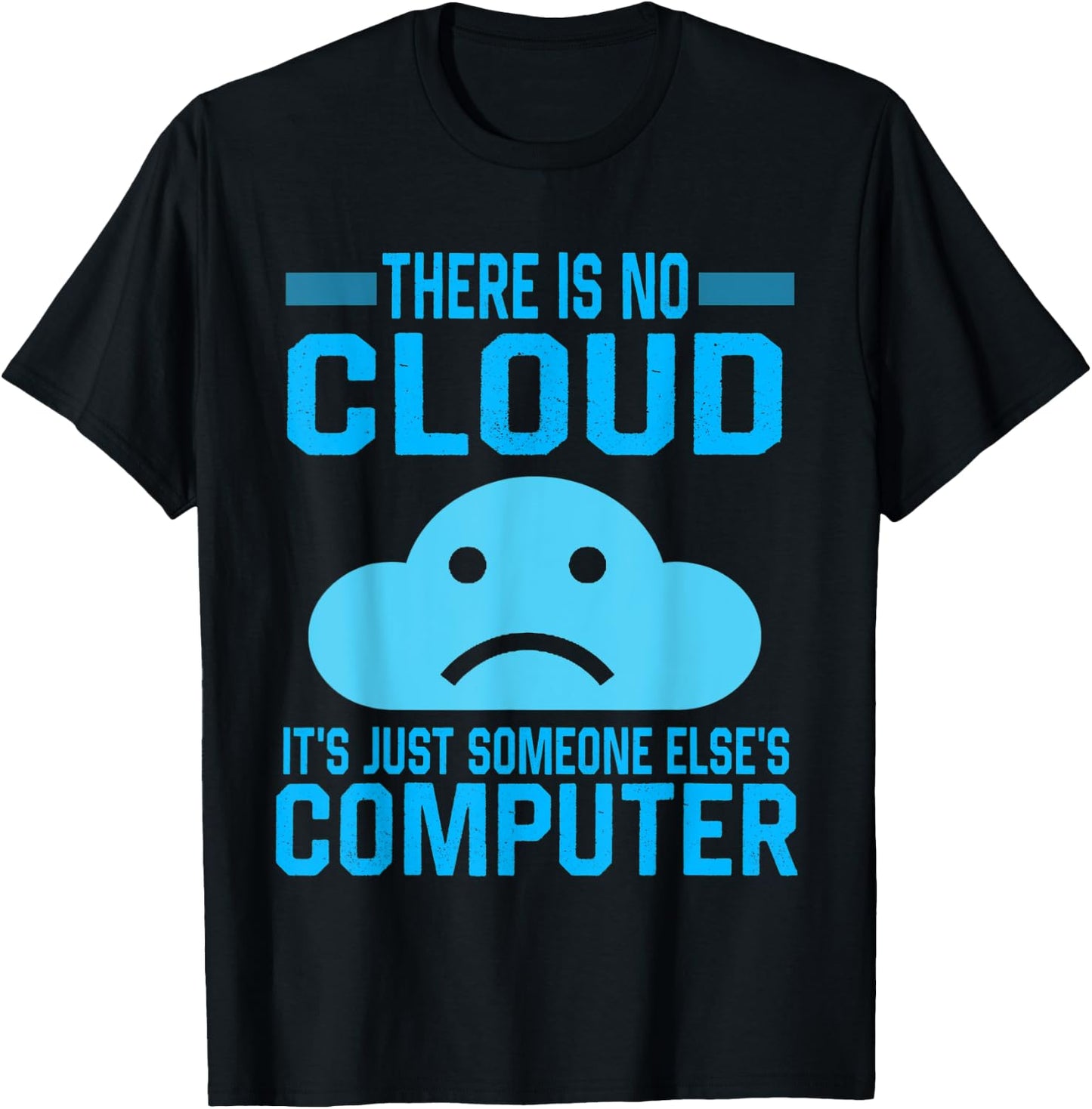 There Is No Cloud It's Just someone Else's Computer sad T-Shirt - T-Shirt | Black