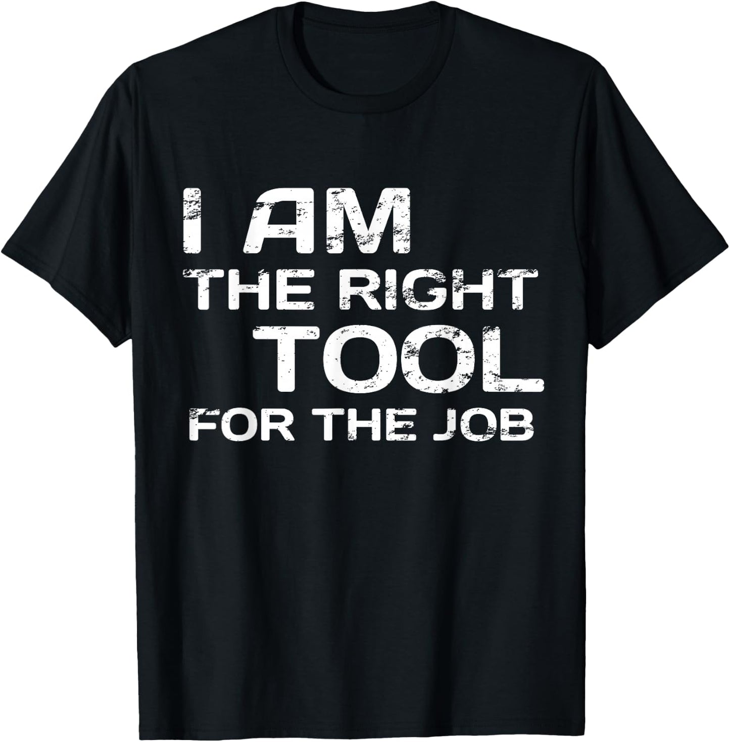 I Am The Right Tool For The job Handyman Design T-Shirt - T-Shirt | Black