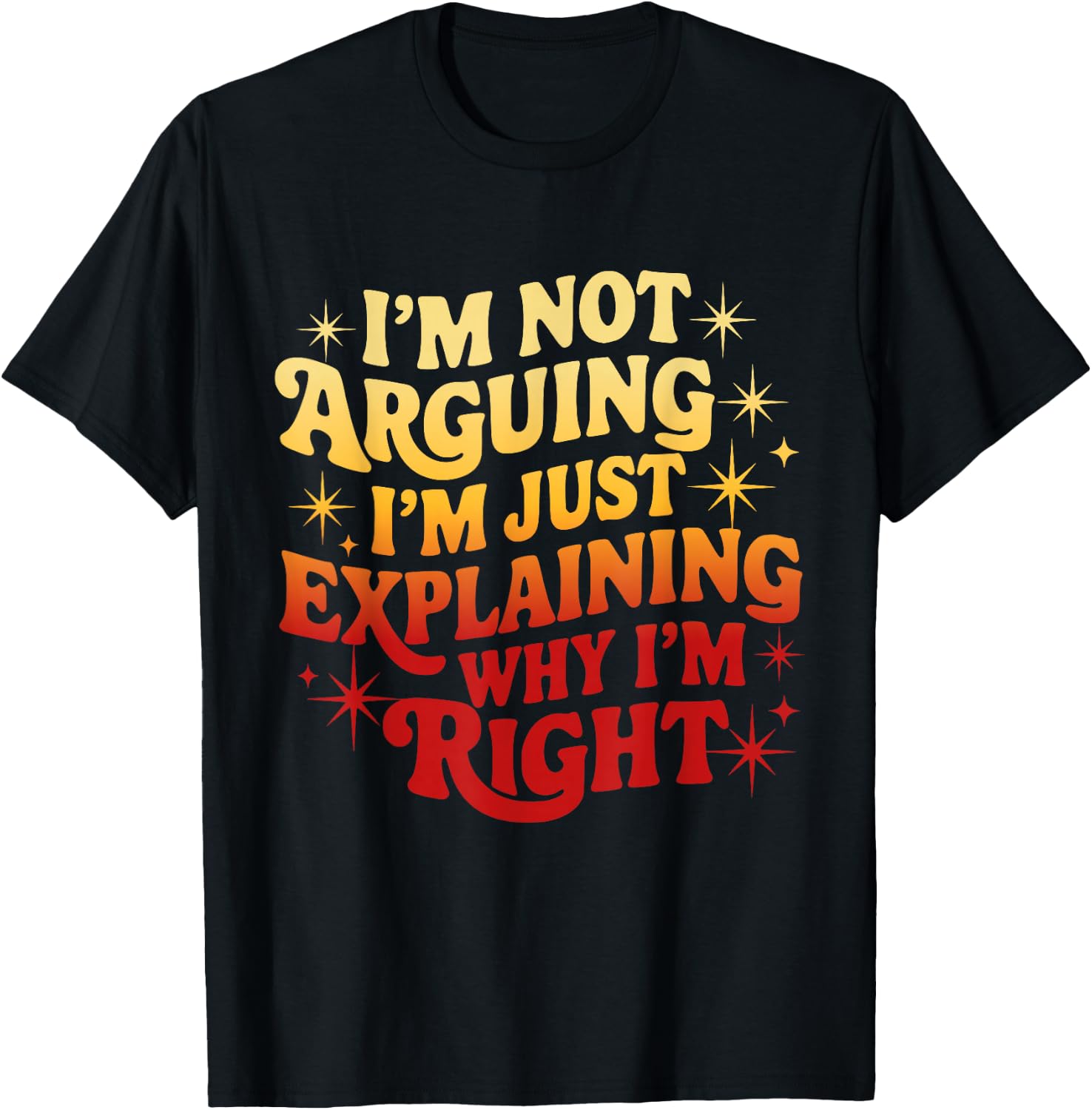 I'm Not Arguing Just Explaining Why I'm Right Funny T-Shirt - T-Shirt | Black