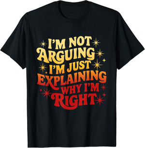 I'm Not Arguing Just Explaining Why I'm Right Funny T-Shirt - T-Shirt | Black