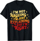 I'm Not Arguing Just Explaining Why I'm Right Funny T-Shirt - T-Shirt | Black