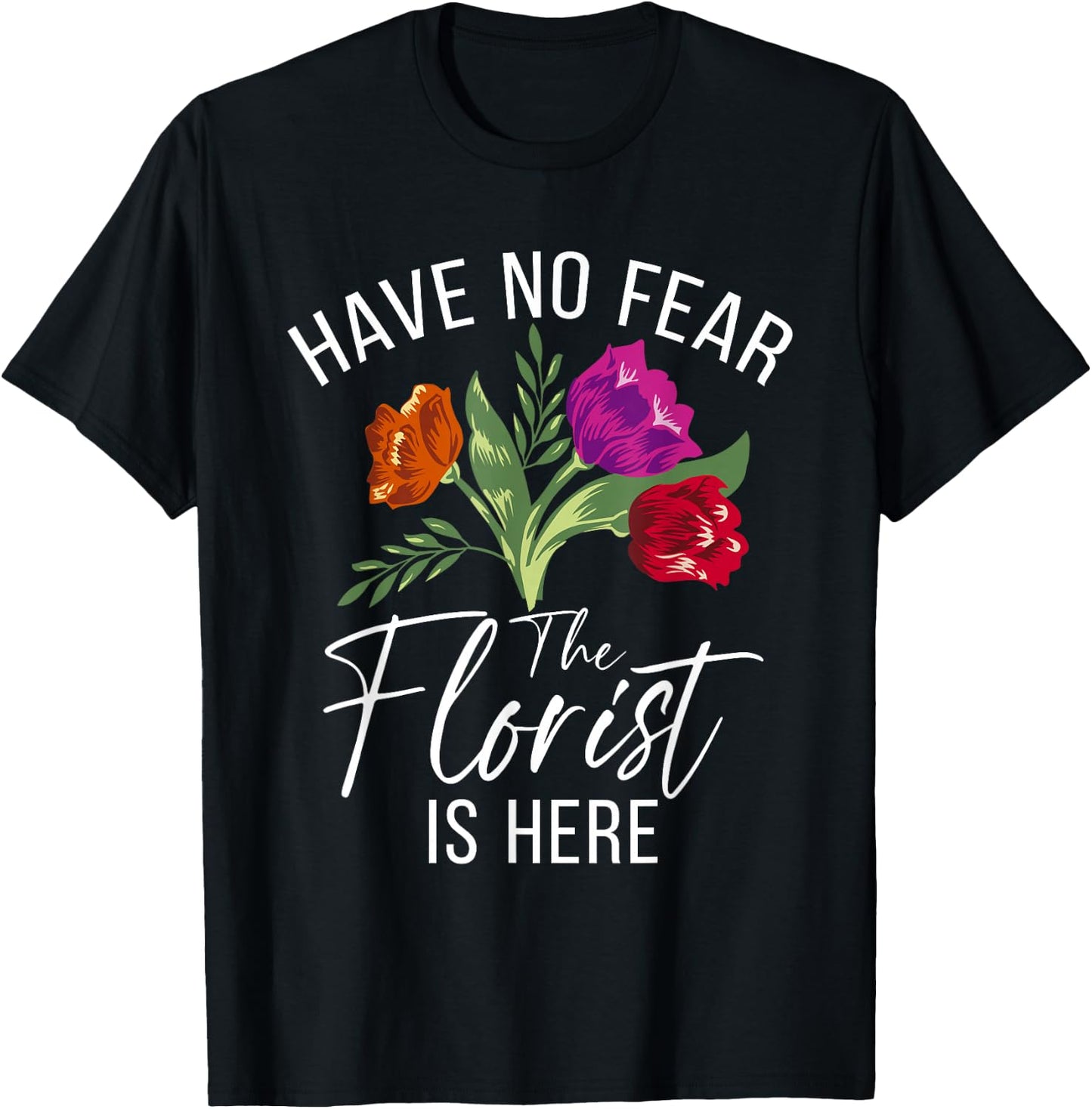 Have no Fear The Florist is here Floral Botanist Flower T-Shirt - T-Shirt | Black