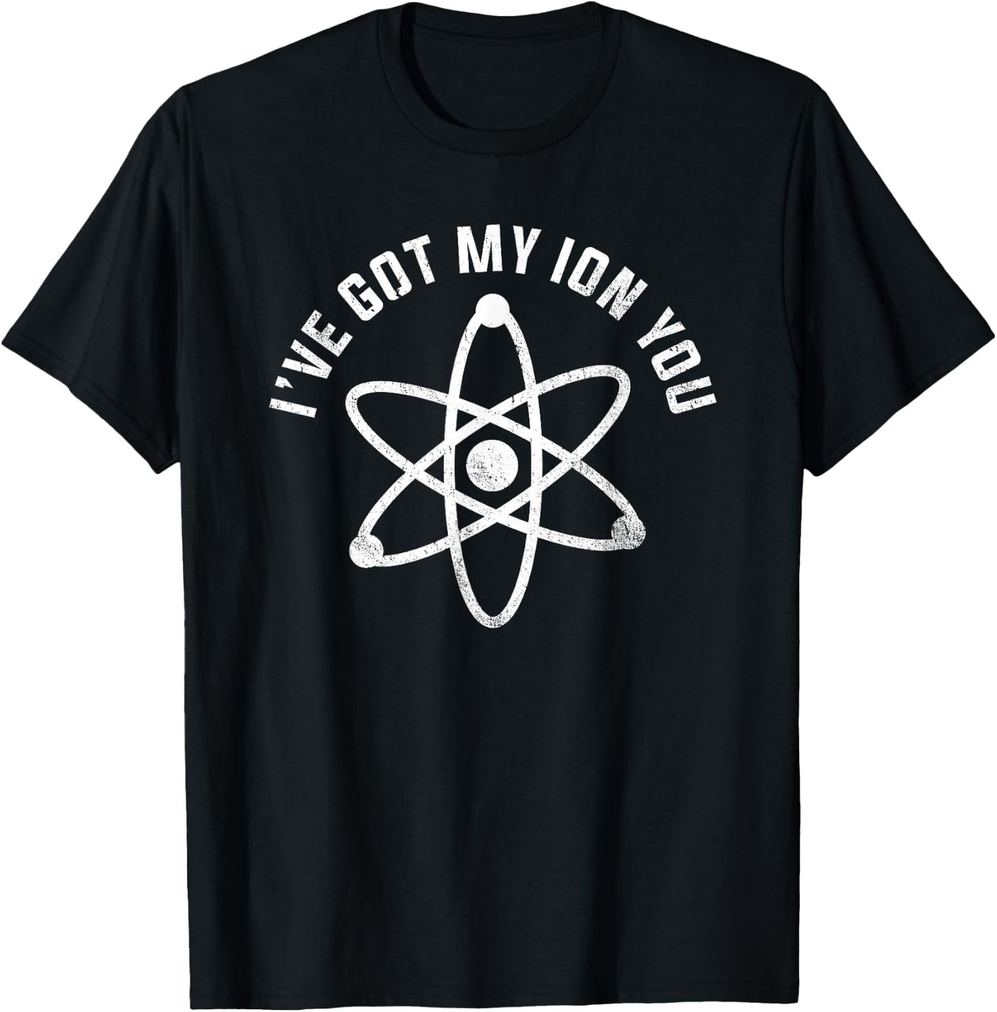 I've Got My Ion You Funny Science Pun Shirt T-Shirt - T-Shirt | Black