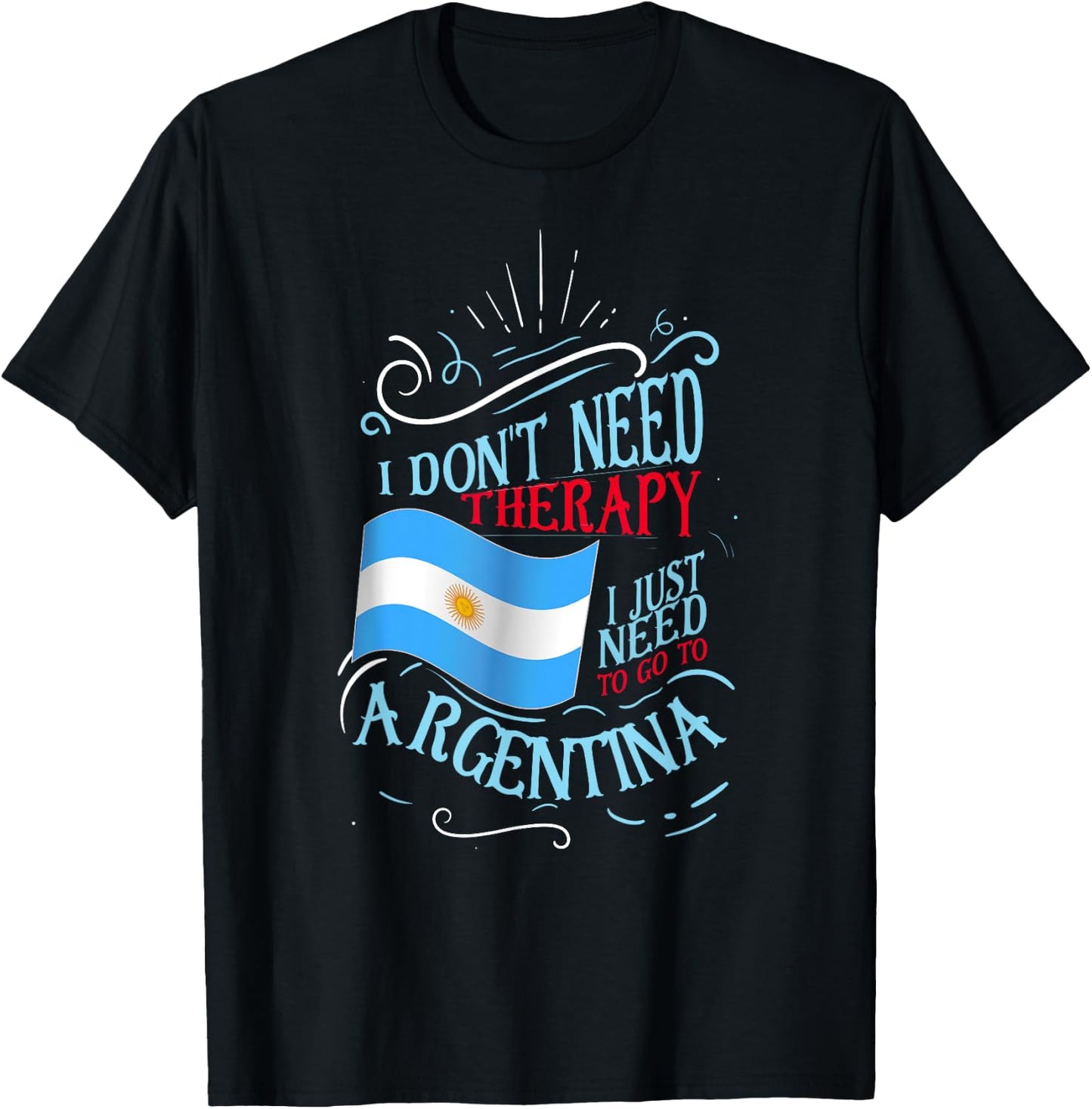 I Don't Need Therapy I Just Need to Go to Argentina Small T-Shirt - T-Shirt | Black