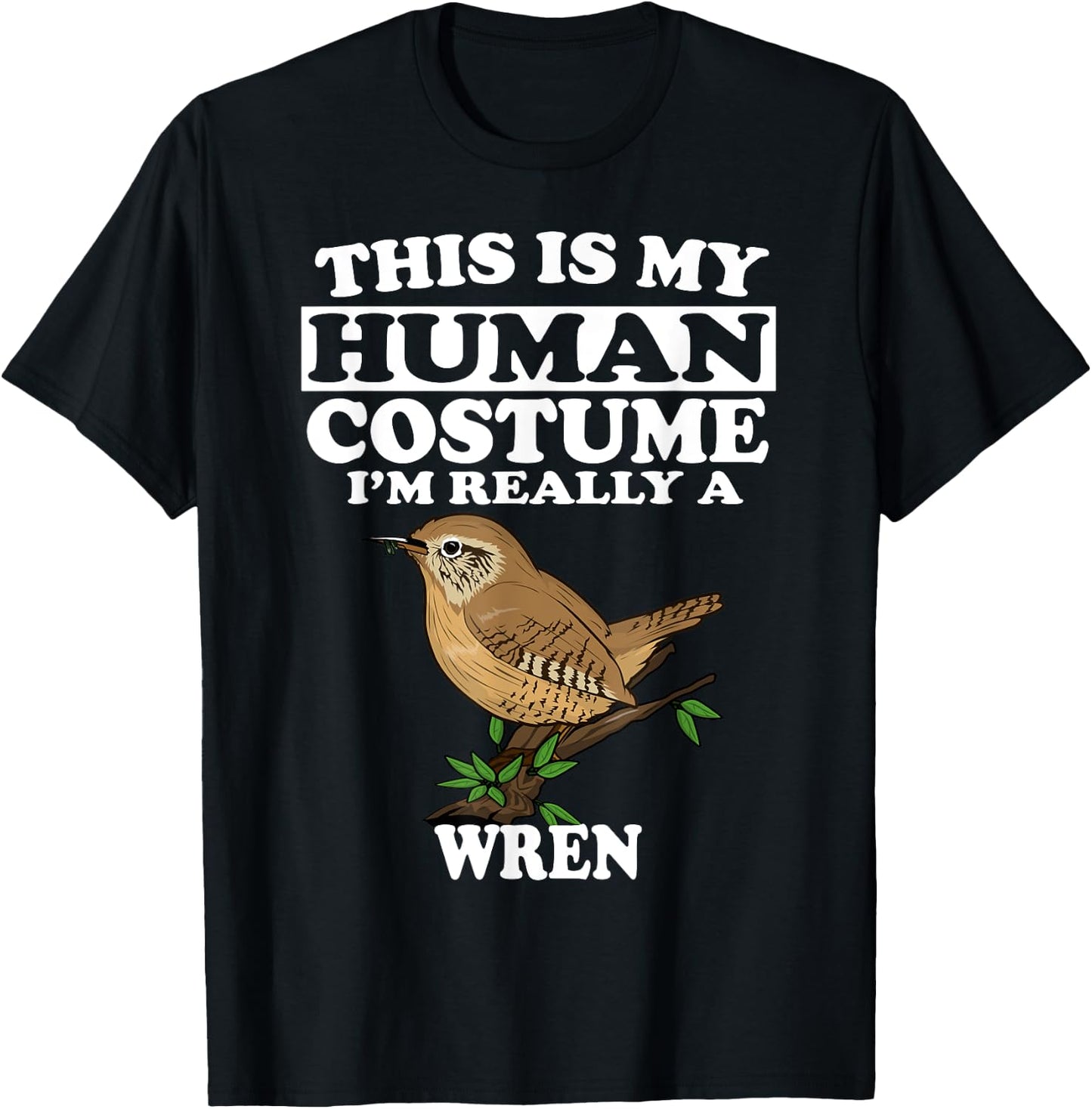 This Is My Human Costume I'm Really a Wren Bird Birding Gift T-Shirt - T-Shirt | Black