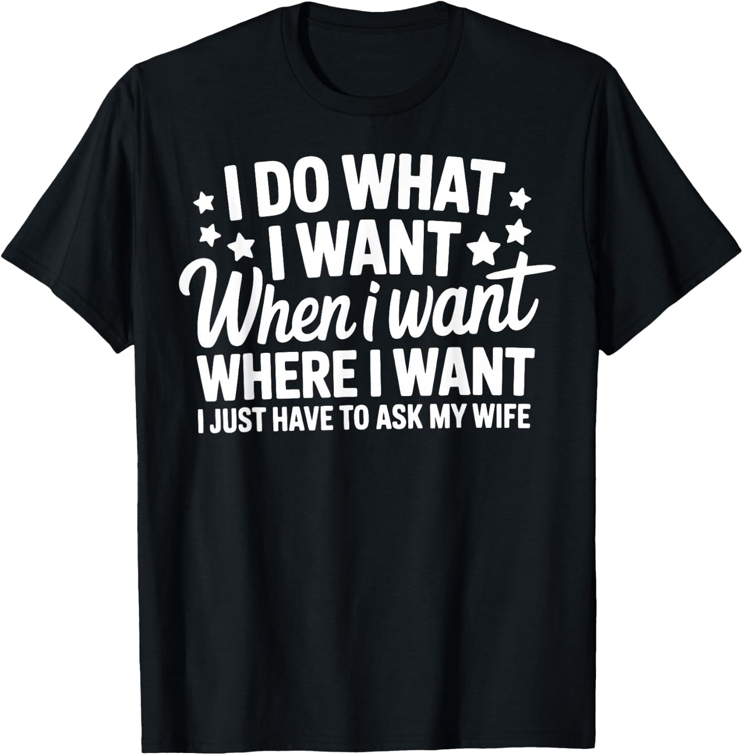 I Do What I Want I Just Have To Ask My Wife T-Shirt - T-Shirt | Black
