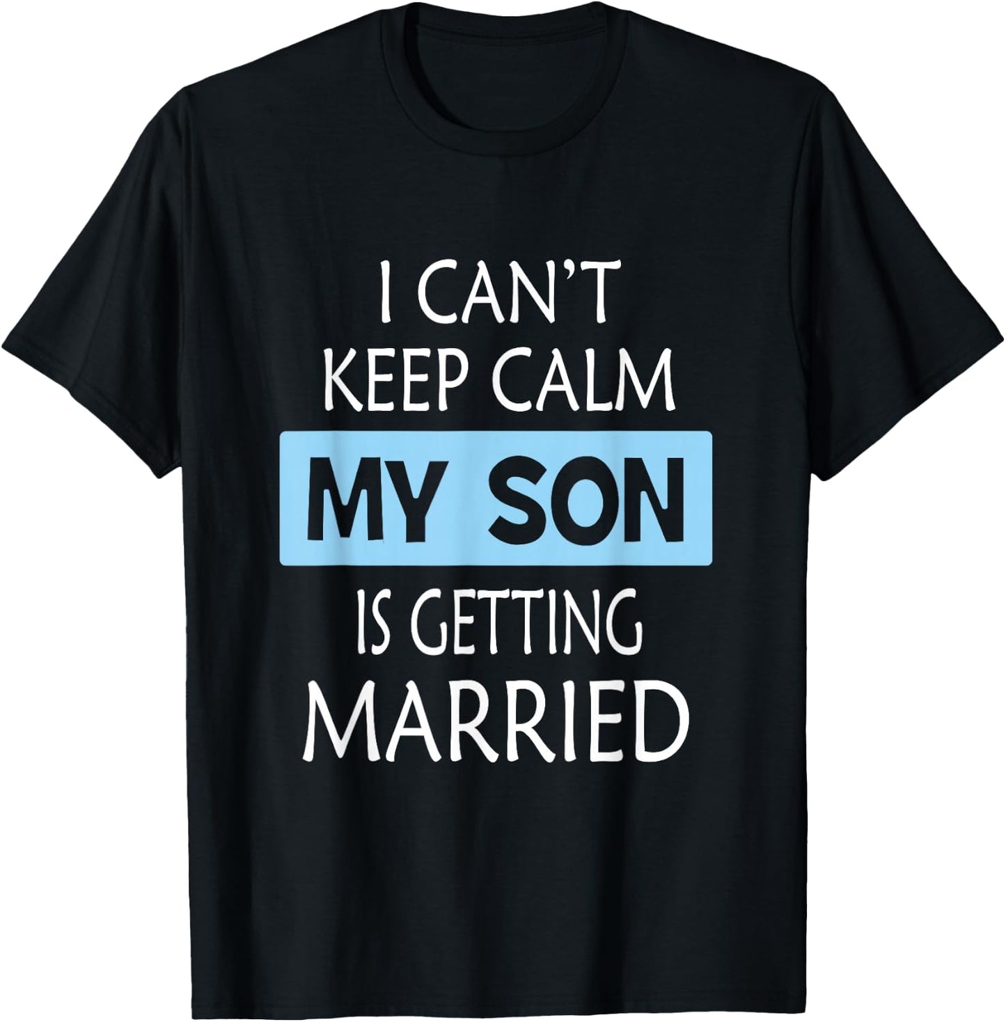 I Can't Keep Calm My Son is Getting Married Gift T-Shirt - T-Shirt | Black