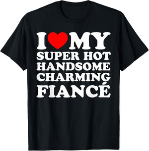 I Love My Super Hot Handsome Charming Fiancé T-Shirt - T-Shirt | Black
