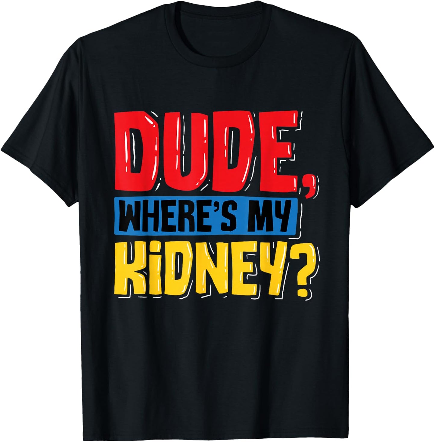 Dude Where's My Kidney - Organ Donor Transplant Donation T-Shirt - T-Shirt | Black