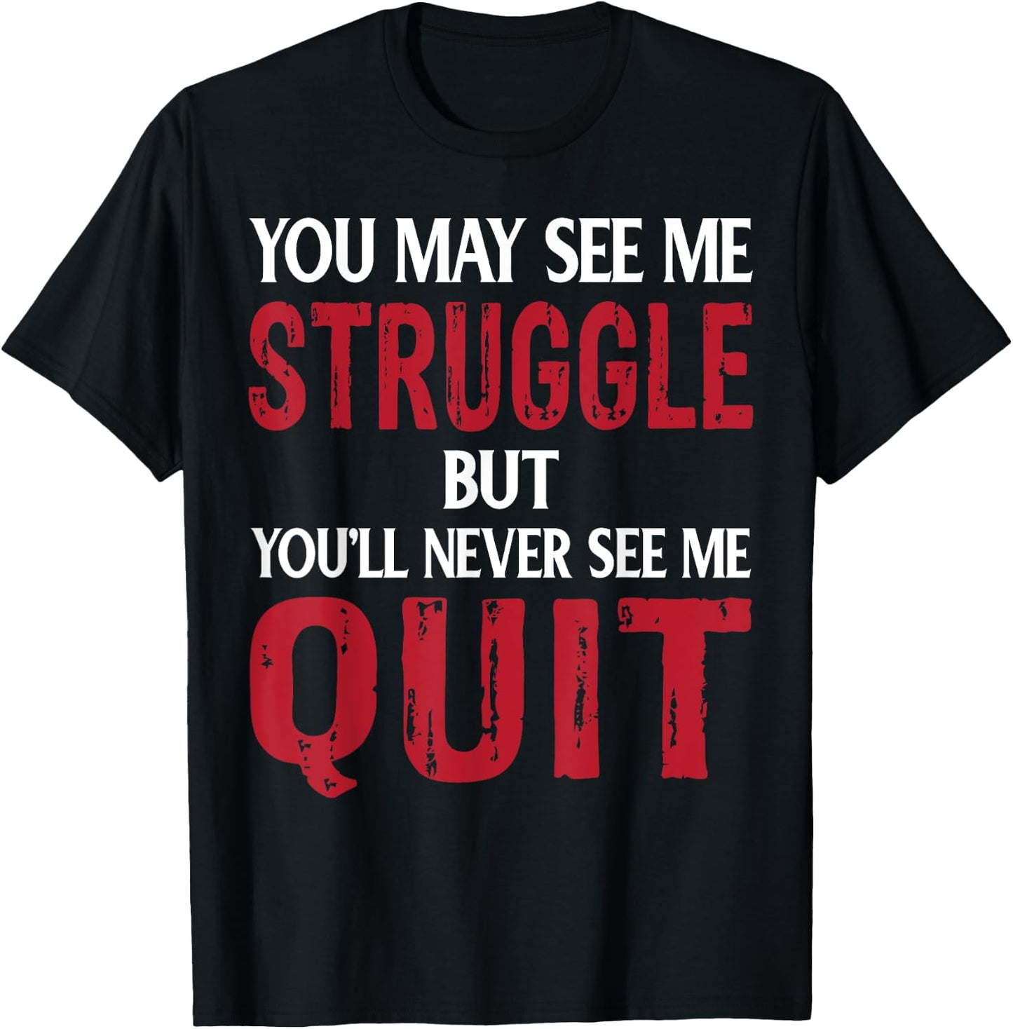 You May See Me Struggle But You'll Never See Me quit T-Shirt - T-Shirt | Black