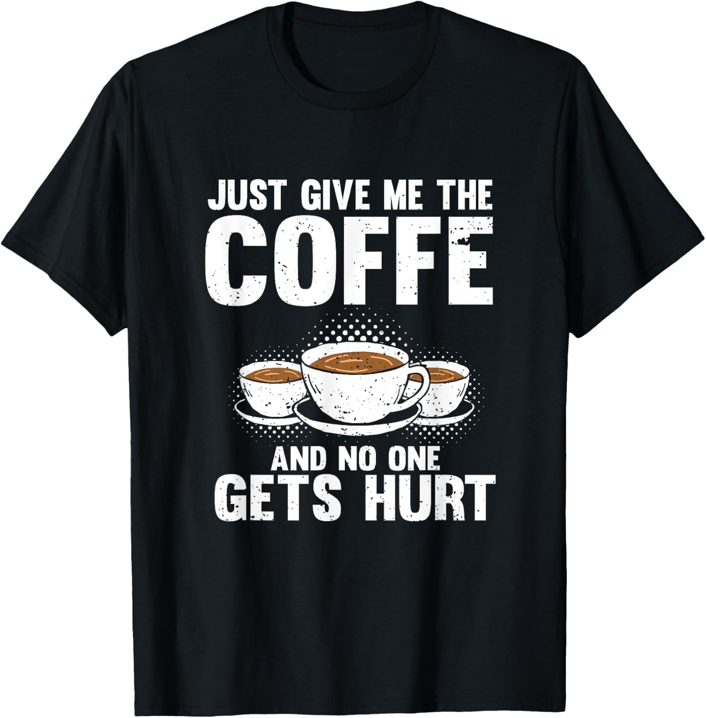 Just Give Me The Coffee And No One Gets Hurt Funny Coffee T-Shirt - T-Shirt | Black