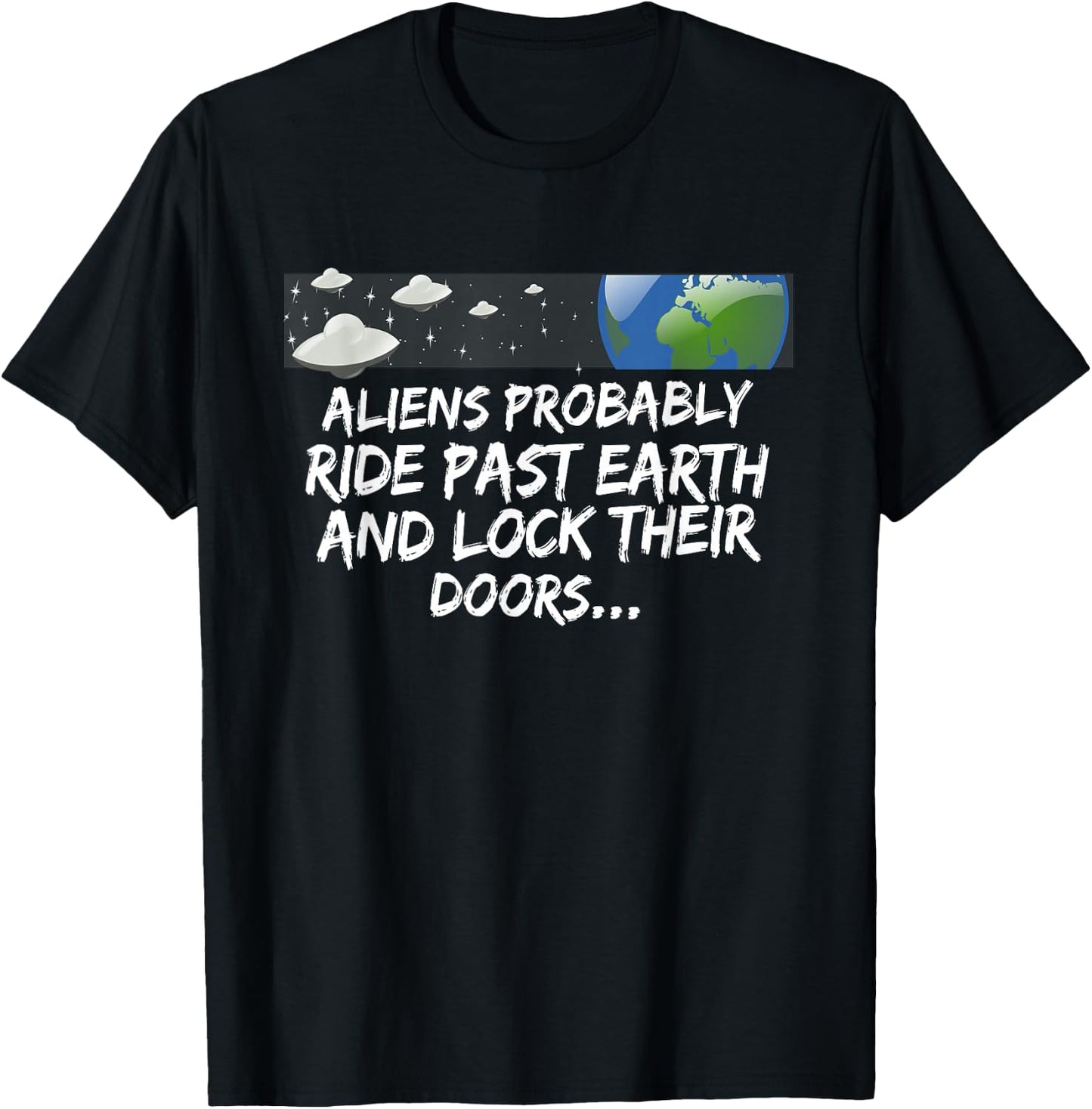 Aliens probably drive past earth and lock their doors... T-Shirt - T-Shirt | Black