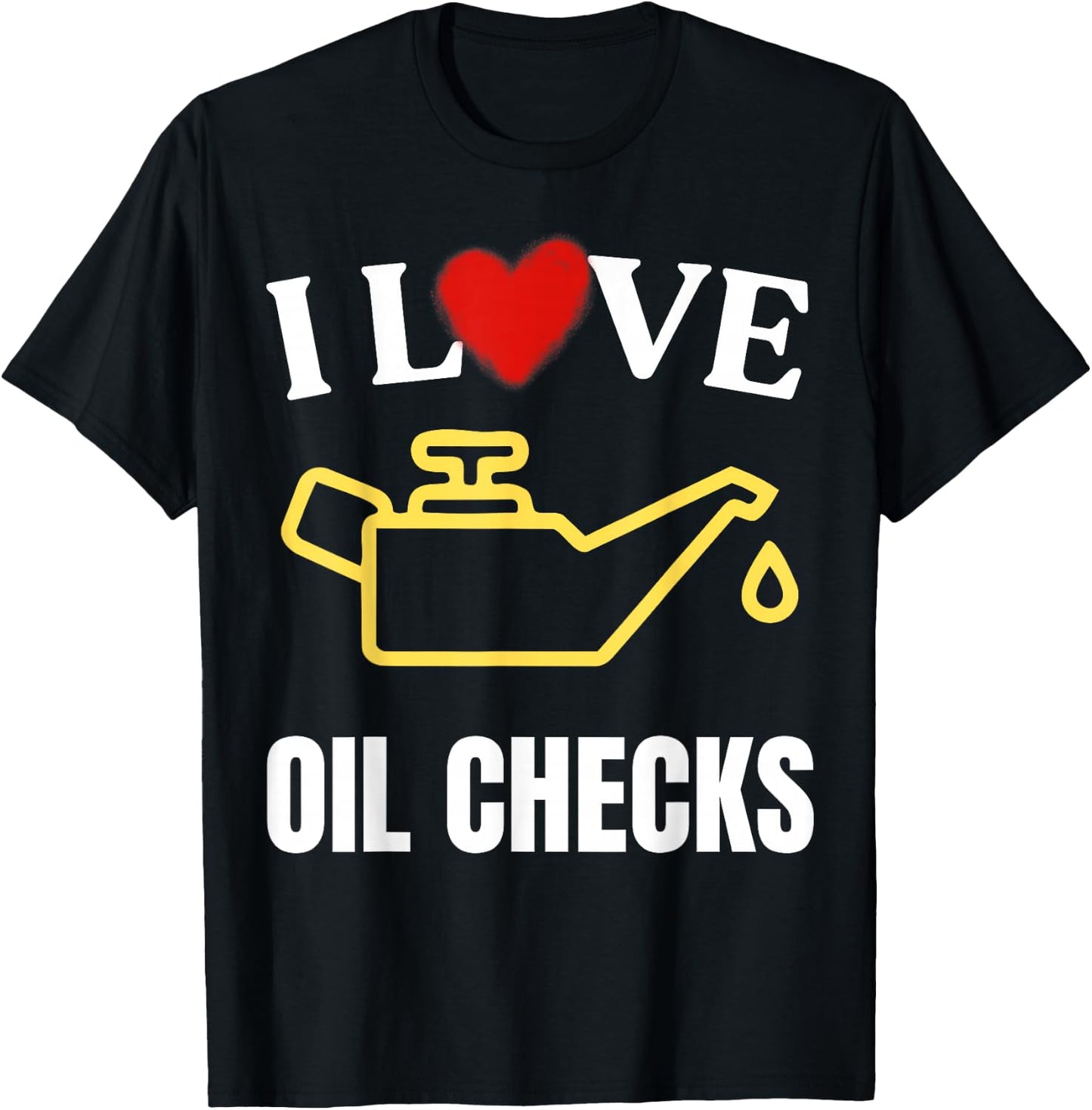 I Love Oil Checks Funny Mechanic Quote for Cars Lovers T-Shirt - T-Shirt | Black