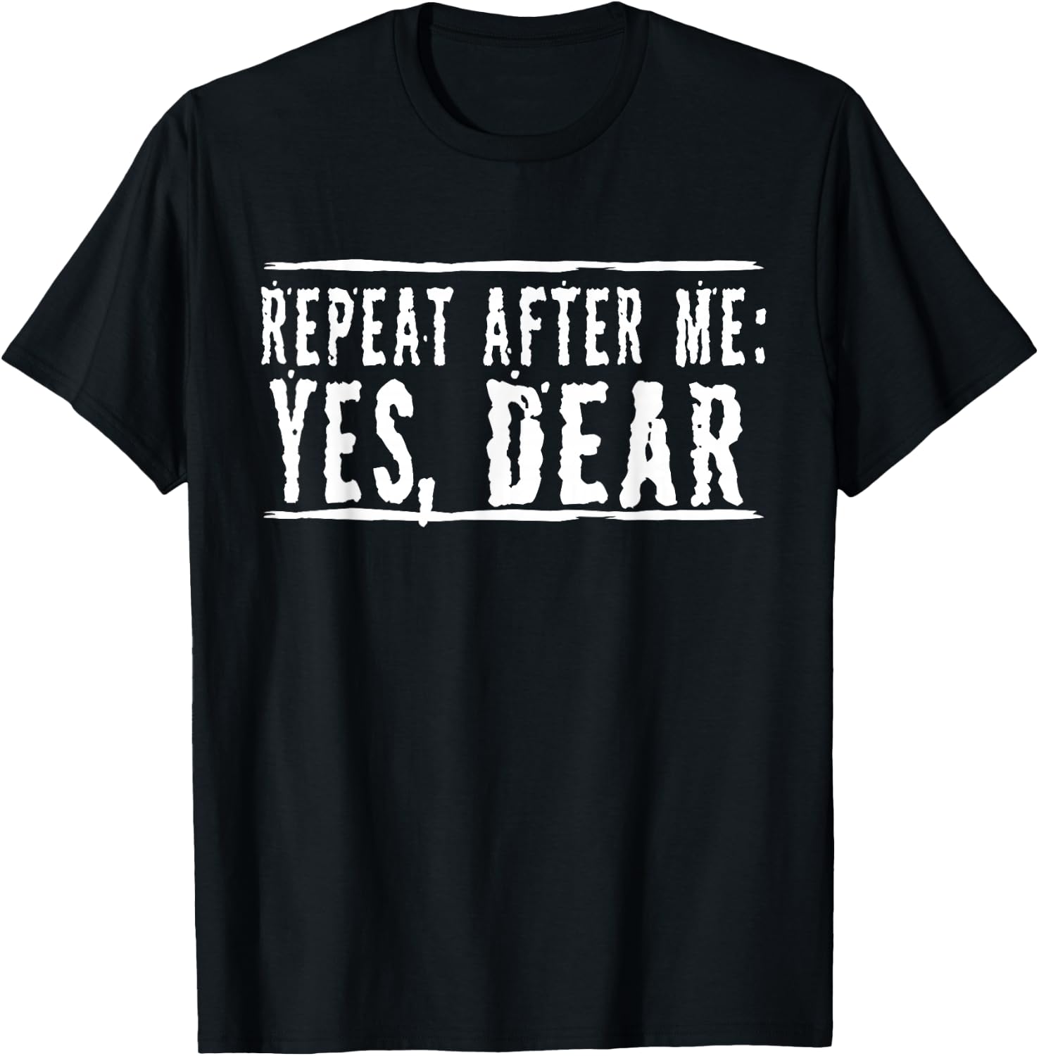 Repeat After Me, Yes Dear Funny T-Shirt - T-Shirt | Black