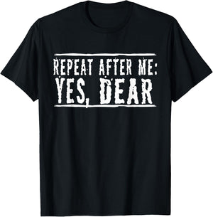 Repeat After Me, Yes Dear Funny T-Shirt - T-Shirt | Black