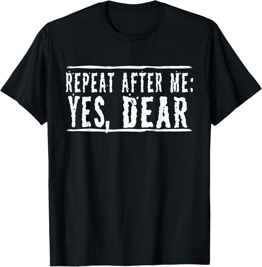 Repeat After Me, Yes Dear Funny T-Shirt - T-Shirt | Black