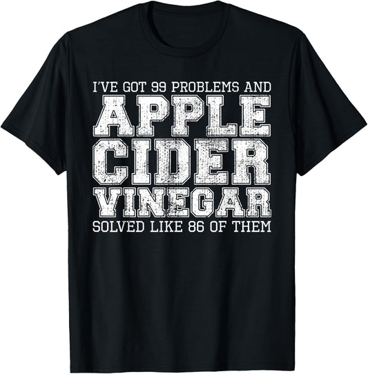 I've Got 99 Problems And Apple Cider Vinegar Solved It T-Shirt - T-Shirt | Black
