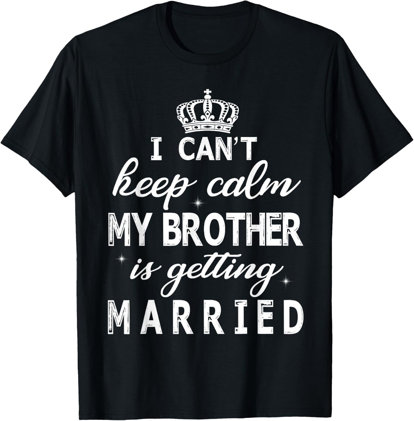 I Can't Keep Calm My Brother Is Getting Married Happy Marry T-Shirt - T-Shirt | Black