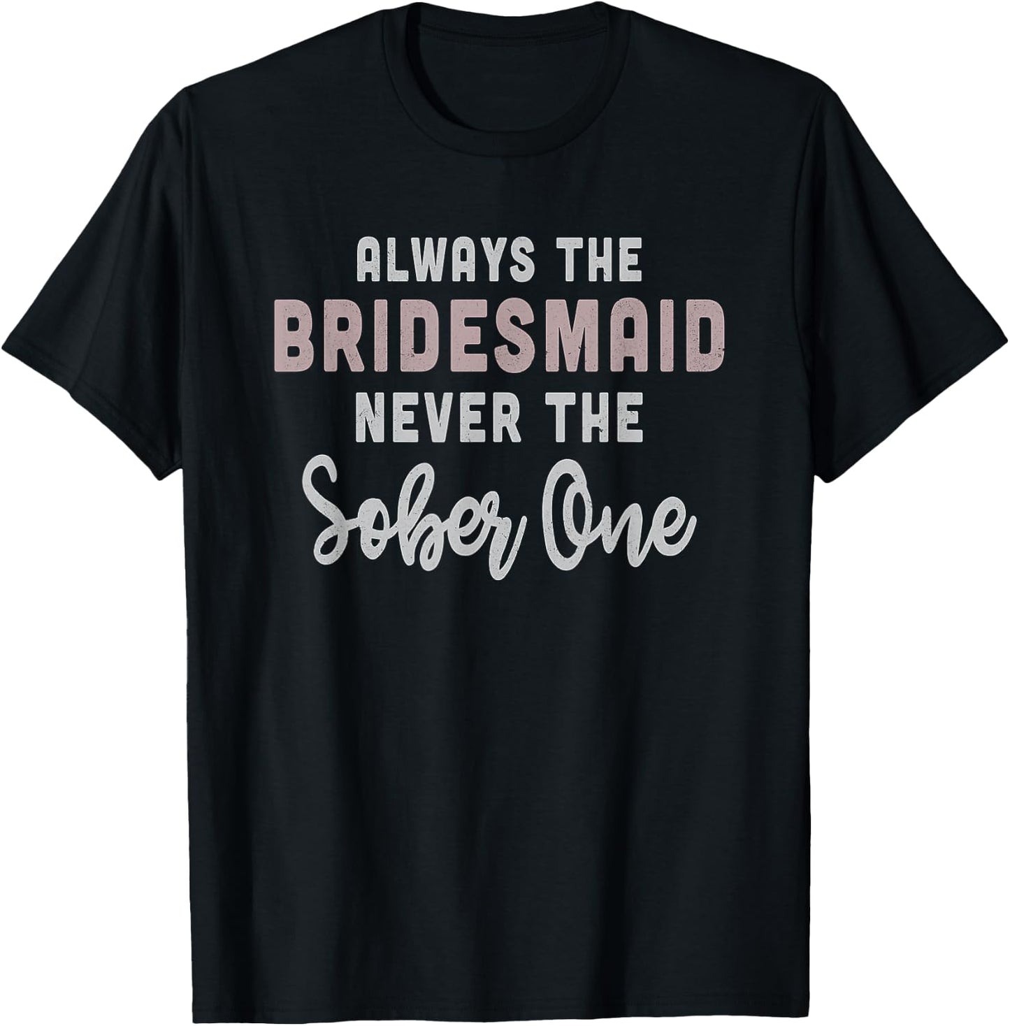 Always the Bridesmaid, Never The Sober One, , Gift T-Shirt - T-Shirt | Black