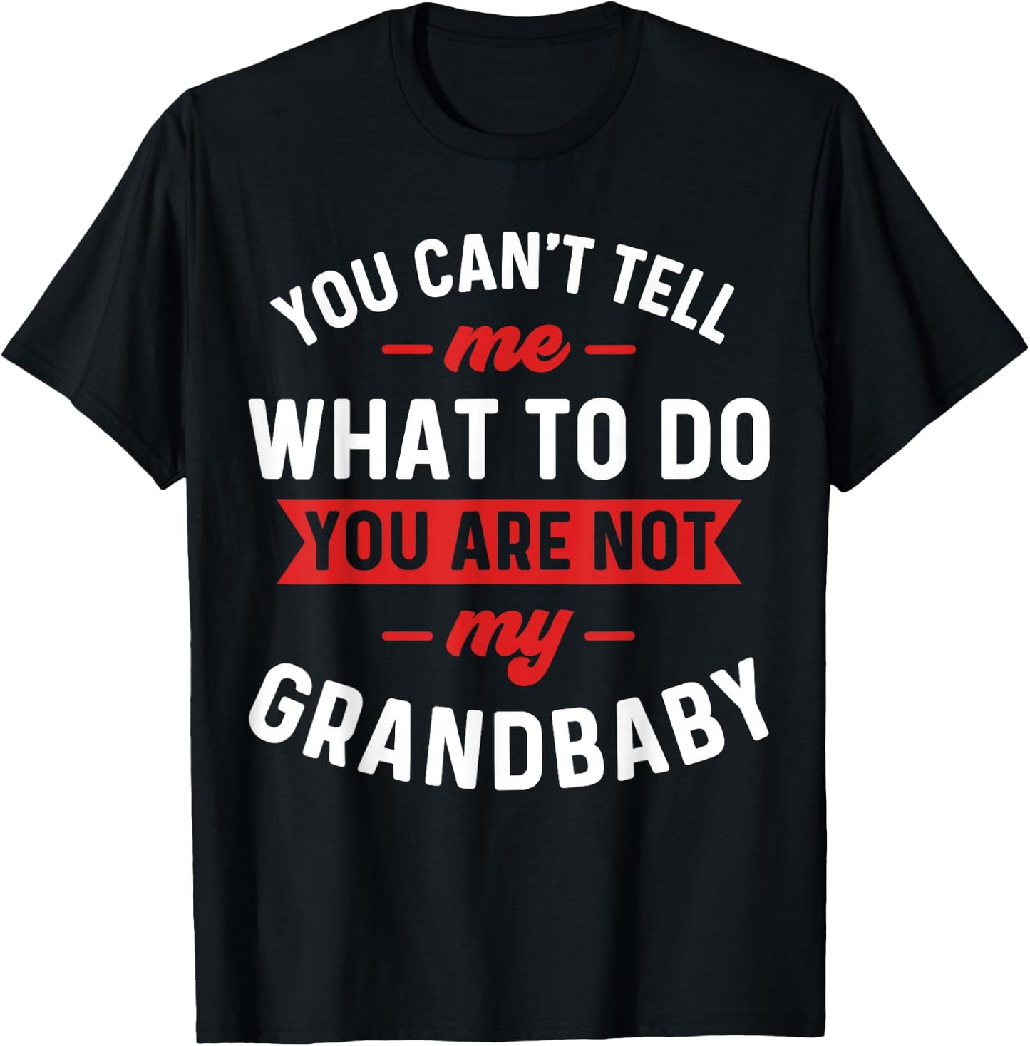 You Can't Tell Me What To Do You are Not My Grandbaby Funny T-Shirt - T-Shirt | Black