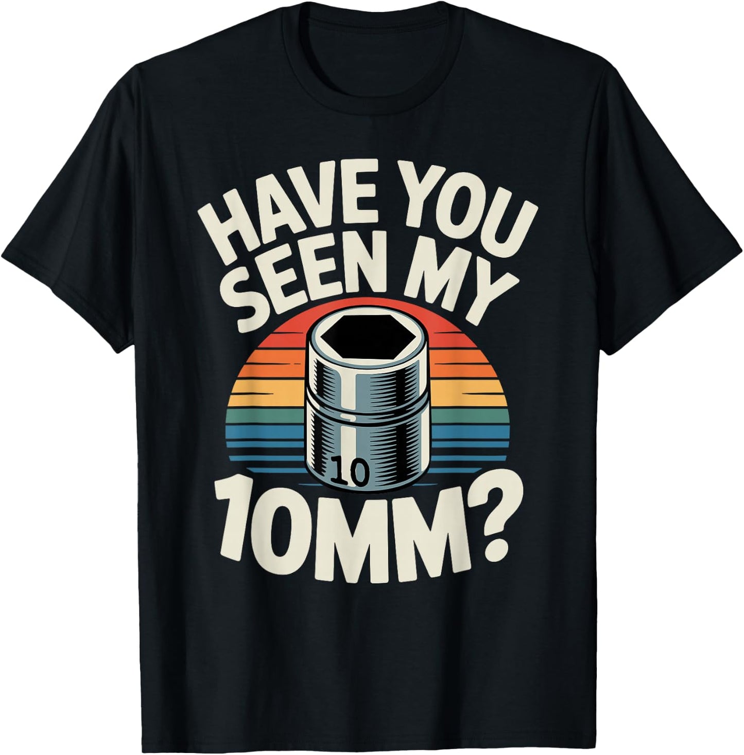 Have You Seen My 10MM Socket Car Guy Funny Car Mechanic T-Shirt - T-Shirt | Black
