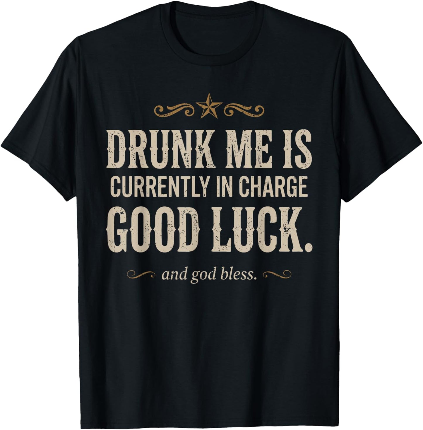 Drunk Me is Currently in Charge Good Luck and God Bless Meme T-Shirt - T-Shirt | Black