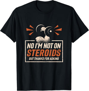 No I'm Not On Steroids But Thanks For Asking Gym Fitness T-Shirt - T-Shirt | Black
