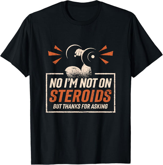 No I'm Not On Steroids But Thanks For Asking Gym Fitness T-Shirt - T-Shirt | Black