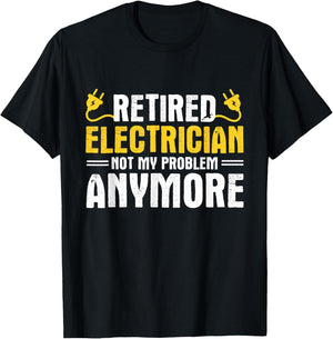 Retired Electrician Not My Problem Anymore Electrician T-Shirt - T-Shirt | Black