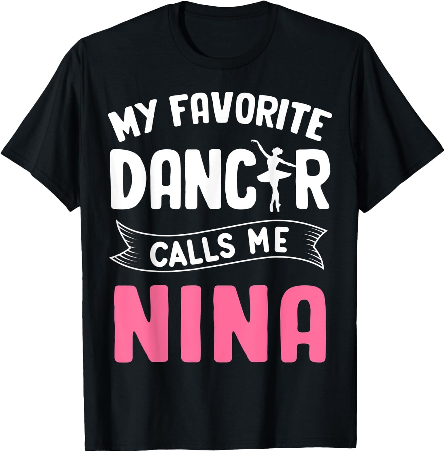 My Favorite Dancer Calls Me Nina Ballet Mother’s Day Ideas T-Shirt - T-Shirt | Black