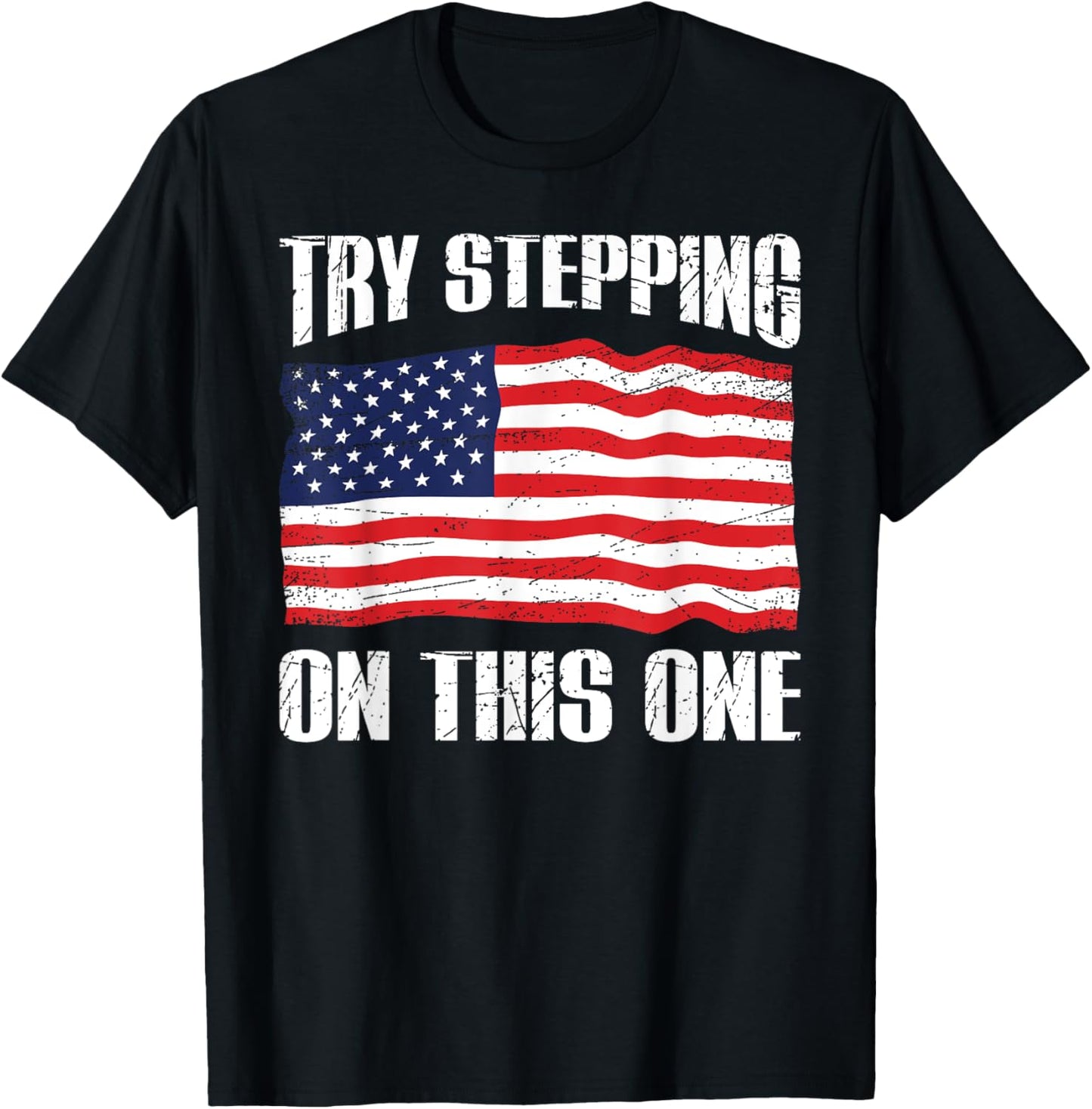 American Flag Patriotic T Shirt Try Stepping On This T-Shirt - T-Shirt | Black