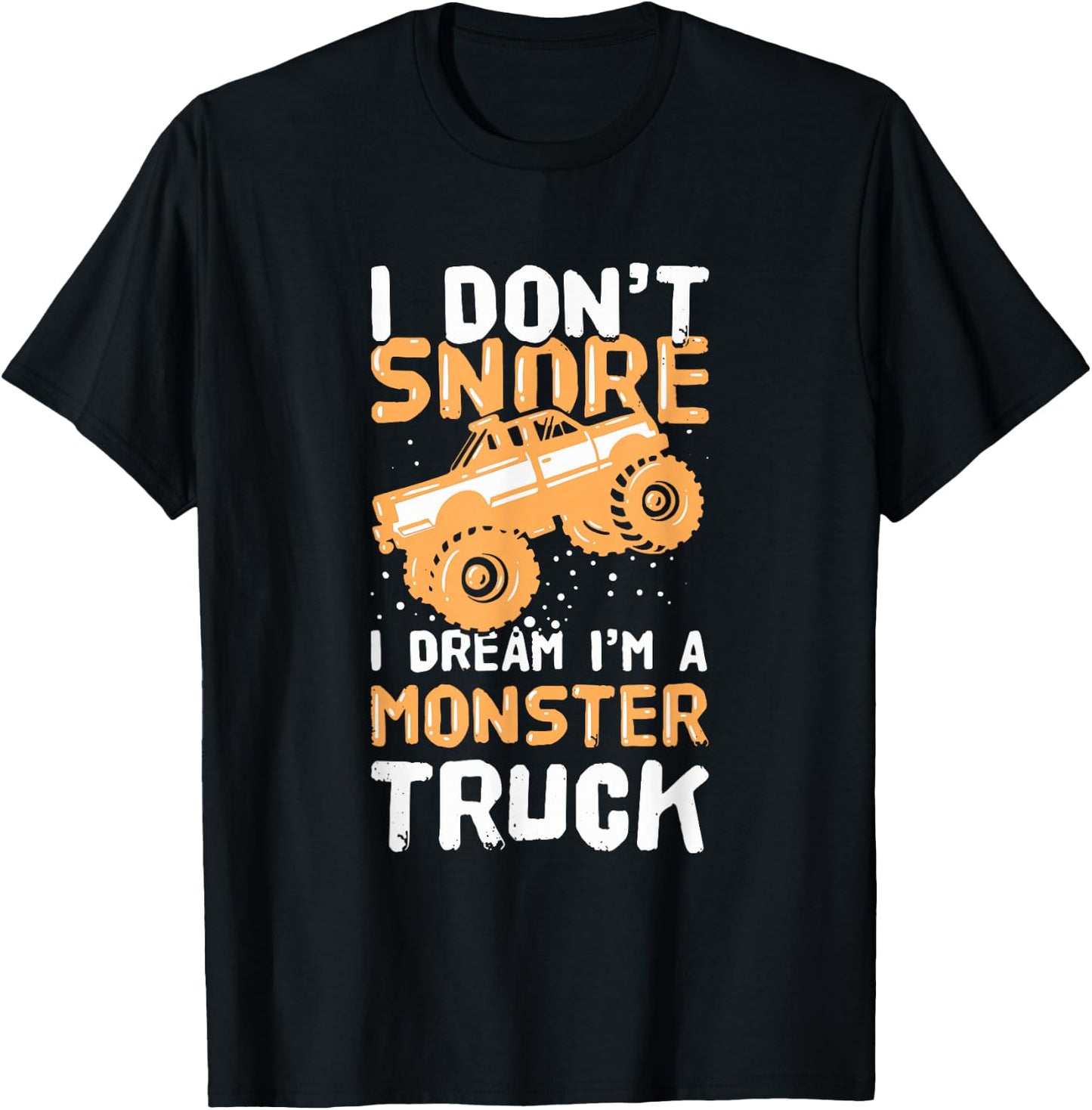 I Don't Snore I Dream I'm A Monster Truck T-Shirt - T-Shirt | Black
