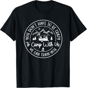 You don't have to be crazy to camp with us, we can train you T-Shirt - T-Shirt | Black