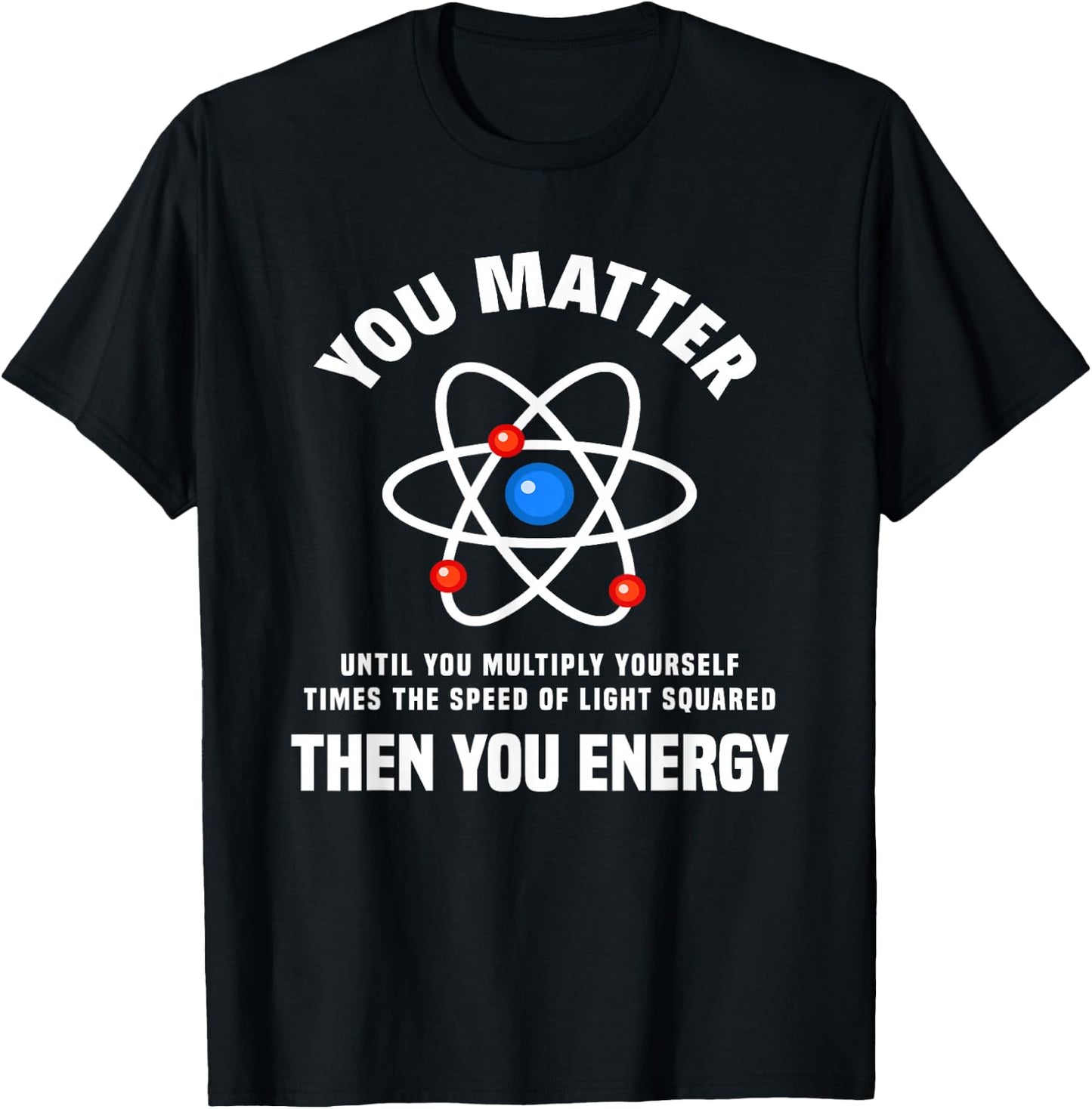 You Matter You Energy Funny Physicist Physics Lover T-Shirt - T-Shirt | Black