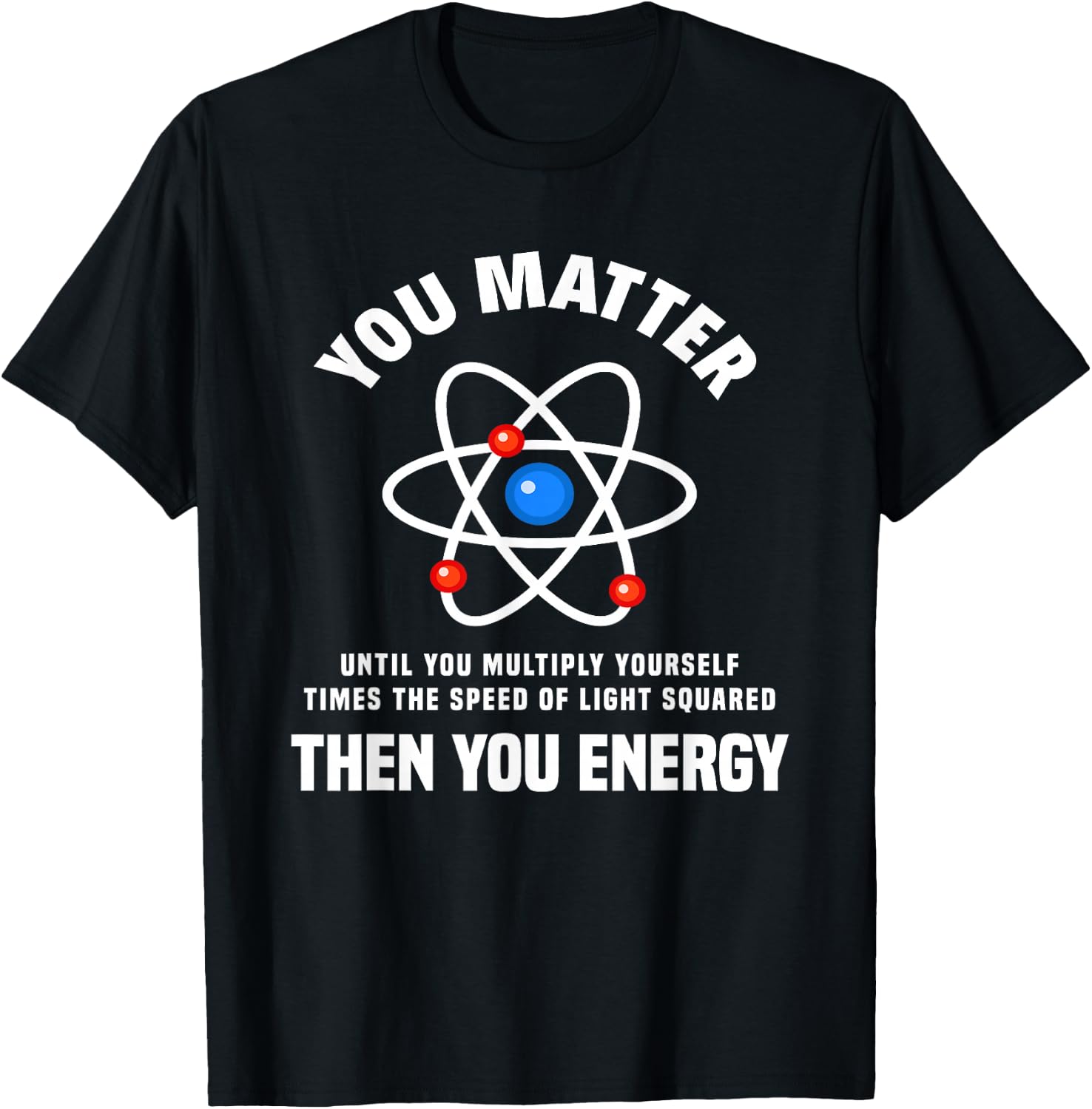 You Matter You Energy Funny Physicist Physics Lover T-Shirt - T-Shirt | Black