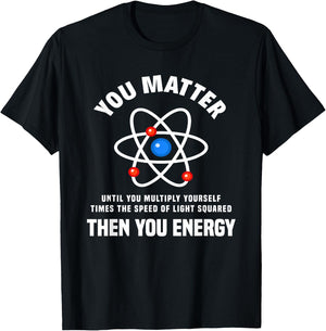 You Matter You Energy Funny Physicist Physics Lover T-Shirt - T-Shirt | Black
