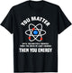 You Matter You Energy Funny Physicist Physics Lover T-Shirt - T-Shirt | Black