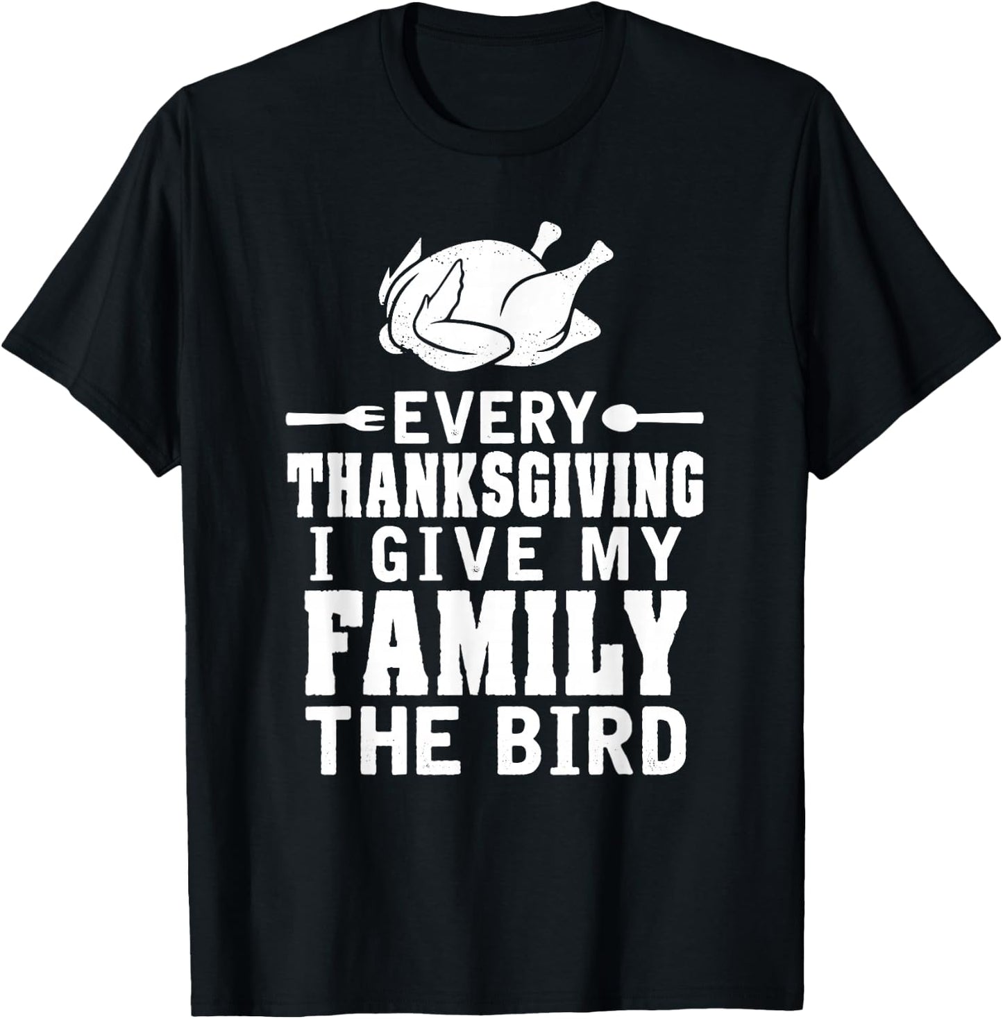 Every Thanksgiving I Give My Family The Bird Funny T-Shirt - T-Shirt | Black