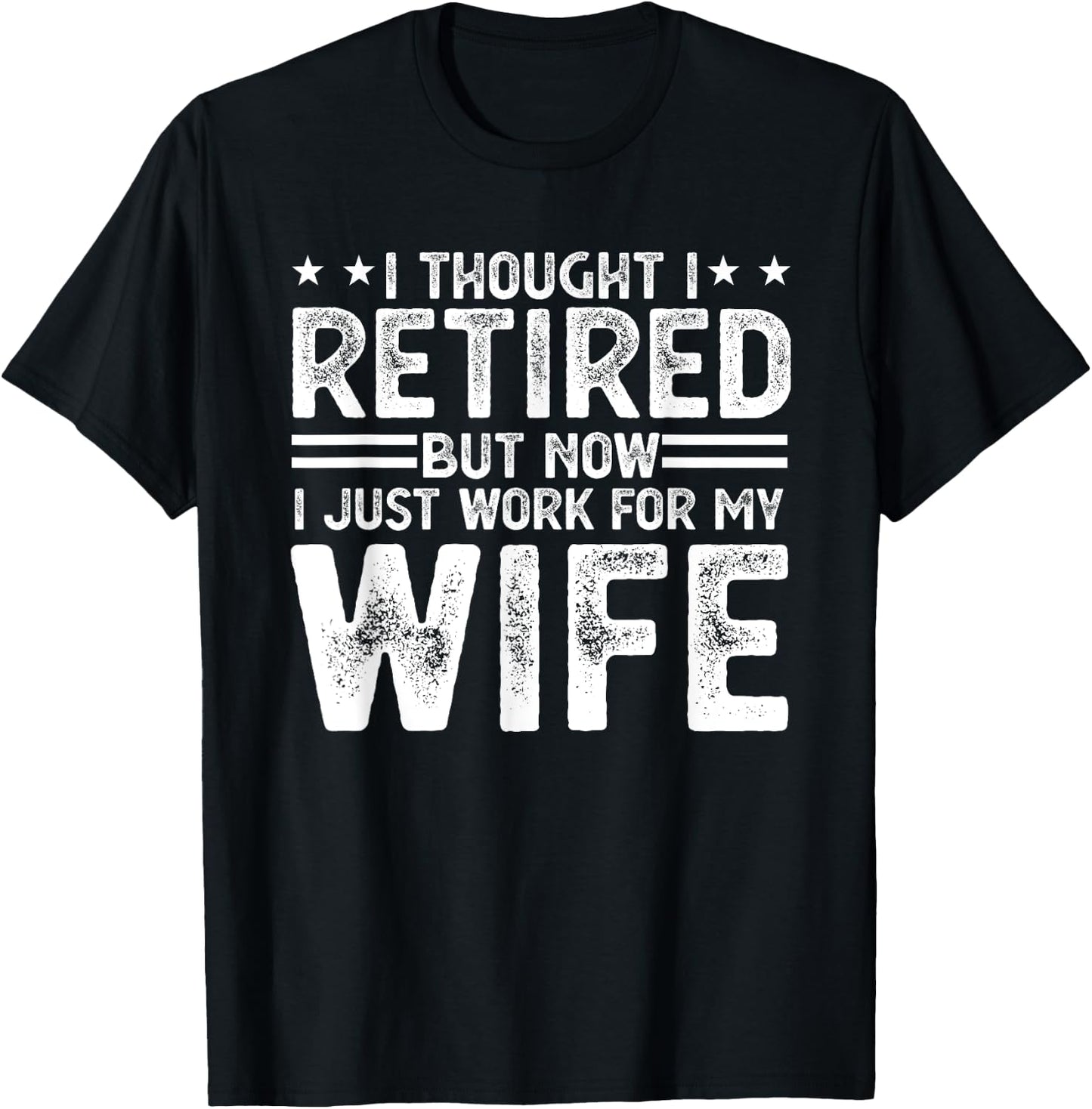 I thought i retired but now i just work for my wife T-Shirt - T-Shirt | Black