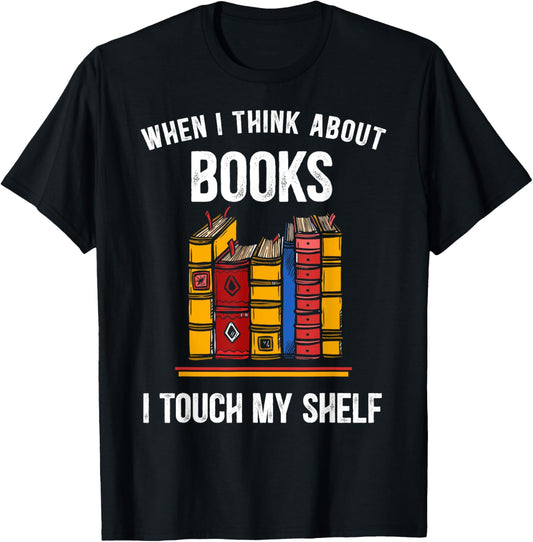 When I Think About Books I Touch My Shelf Book Nerd Gifts T-Shirt - T-Shirt | Black